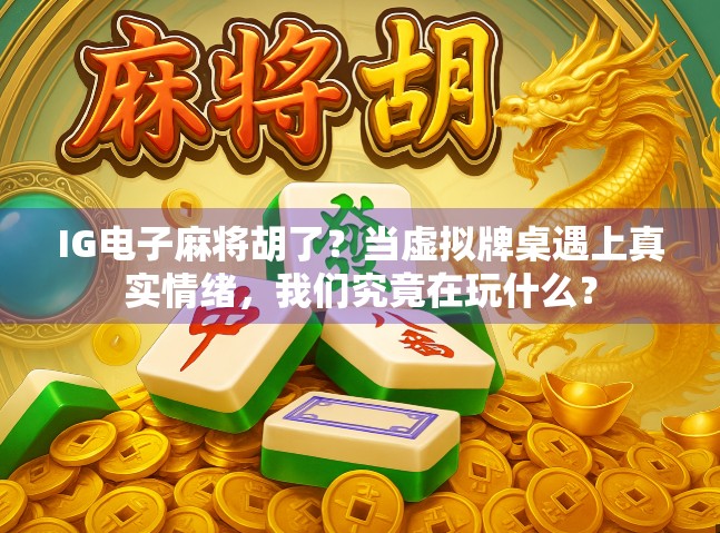 IG电子麻将胡了？当虚拟牌桌遇上真实情绪，我们究竟在玩什么？