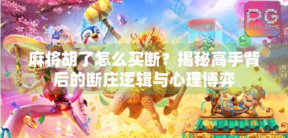 麻将胡了怎么买断？揭秘高手背后的断庄逻辑与心理博弈