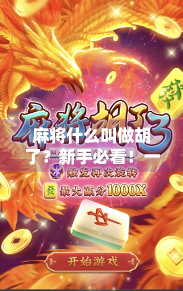 麻将什么叫做胡了？新手必看！一文讲清麻将核心规则与实战技巧