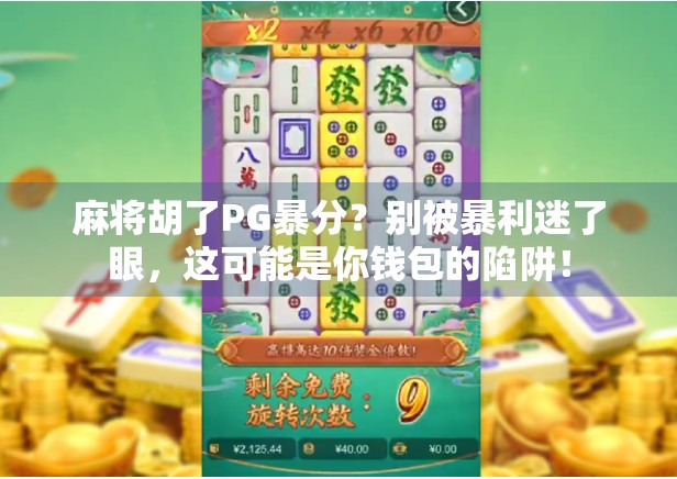 麻将胡了PG暴分？别被暴利迷了眼，这可能是你钱包的陷阱！