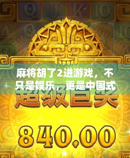 麻将胡了2进游戏,不只是娱乐,更是中国式社交的数字缩影