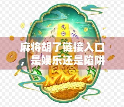 麻将胡了链接入口，是娱乐还是陷阱？揭秘背后的心理机制与风险