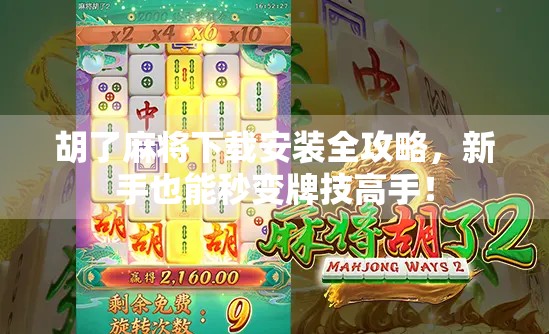 胡了麻将下载安装全攻略，新手也能秒变牌技高手！