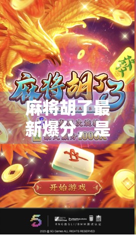 麻将胡了最新爆分，是技术升级还是流量陷阱？