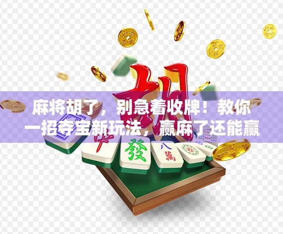 麻将胡了,别急着收牌!教你一招夺宝新玩法,赢麻了还能赢装备!