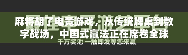 麻将胡了电竞游戏,从传统牌桌到数字战场,中国式赢法正在席卷全球