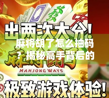 麻将胡了怎么抽码?揭秘高手背后的隐藏操作与实用技巧!