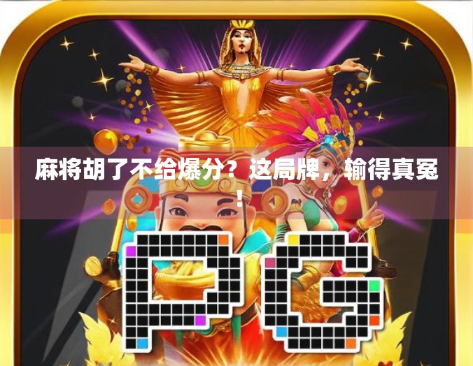 麻将胡了不给爆分？这局牌，输得真冤！