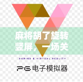 麻将胡了旋转竖屏，一场关于沉浸感的数字革命