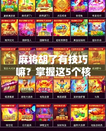 麻将胡了有技巧嘛？掌握这5个核心策略，新手也能变老手！