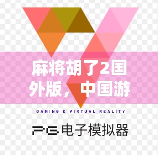 麻将胡了2国外版，中国游戏的全球胡出圈之路