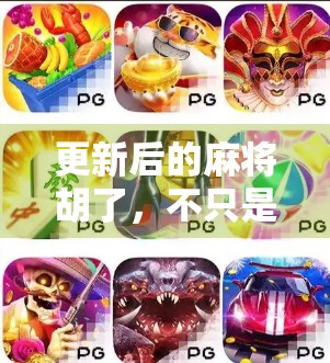 更新后的麻将胡了，不只是游戏升级，更是社交方式的进化！