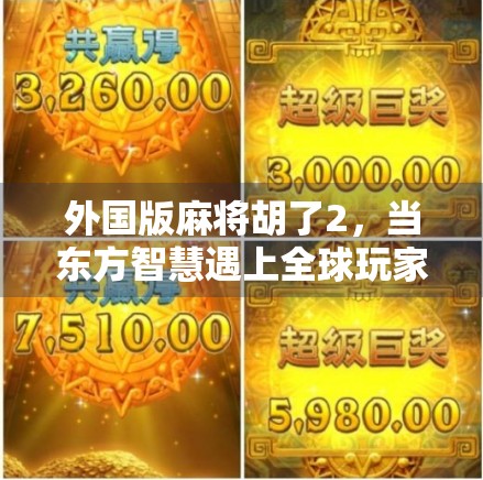外国版麻将胡了2，当东方智慧遇上全球玩家，这款魔改麻将为何爆火海外？
