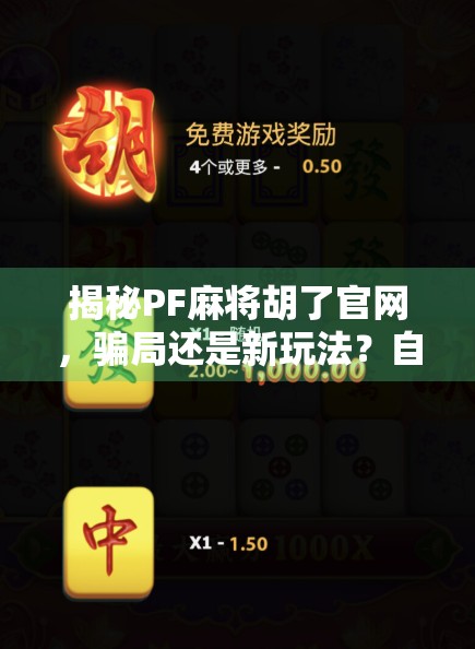 揭秘PF麻将胡了官网,骗局还是新玩法?自媒体深度调查曝光!