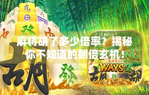 麻将胡了多少倍率?揭秘你不知道的翻倍玄机!