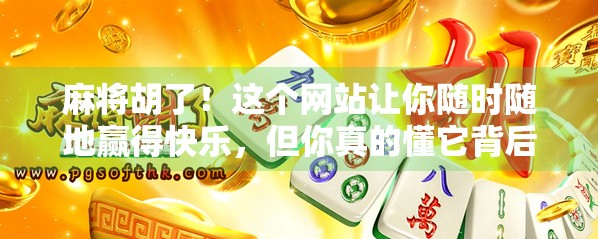 麻将胡了！这个网站让你随时随地赢得快乐，但你真的懂它背后的玄机吗？