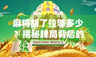 麻将胡了拉够多少？揭秘牌局背后的拉够潜规则，新手必看！