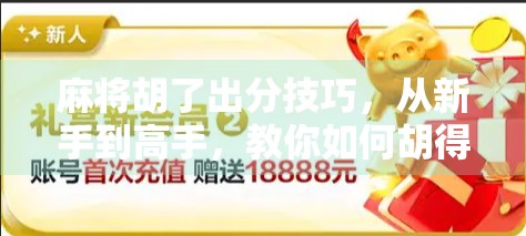 麻将胡了出分技巧，从新手到高手，教你如何胡得聪明、赢得分明