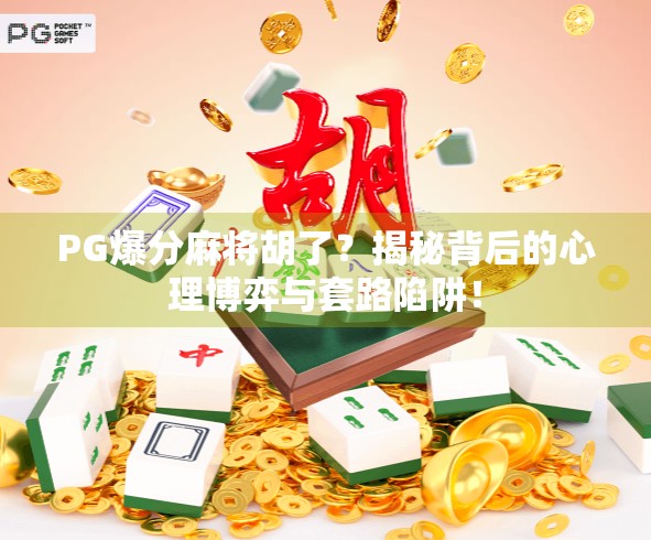 PG爆分麻将胡了?揭秘背后的心理博弈与套路陷阱! PG爆分麻将胡了?揭秘背后的心理博弈与套路陷阱!
