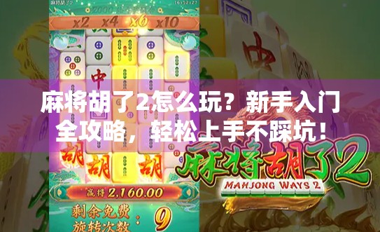 麻将胡了2怎么玩？新手入门全攻略，轻松上手不踩坑！