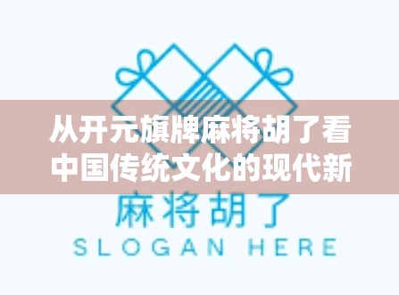 从开元旗牌麻将胡了看中国传统文化的现代新生