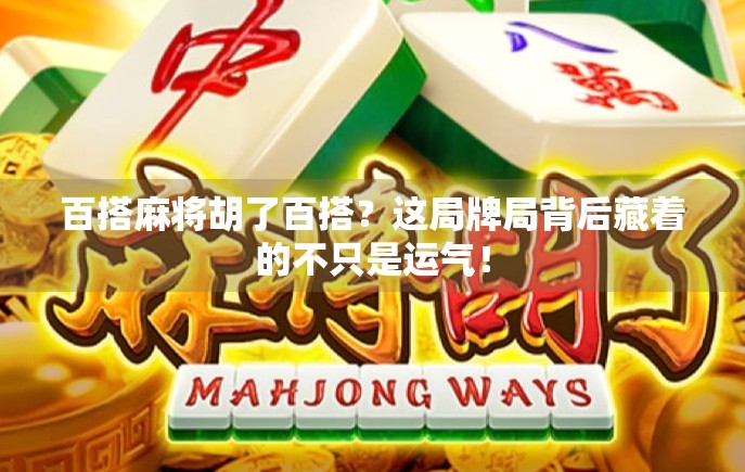百搭麻将胡了百搭？这局牌局背后藏着的不只是运气！