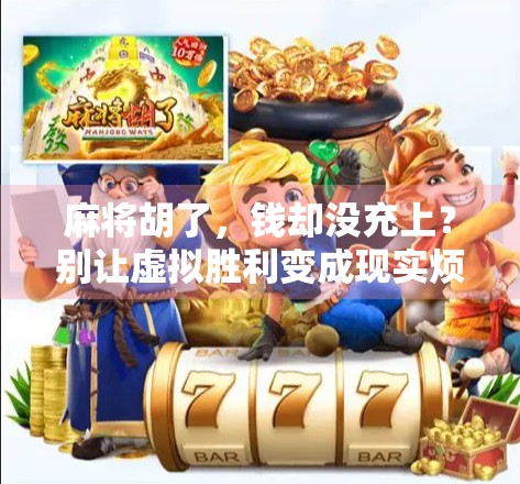 麻将胡了，钱却没充上？别让虚拟胜利变成现实烦恼！