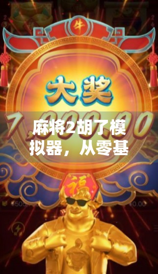 麻将2胡了模拟器，从零基础到高手的速成秘籍，你真的不试试吗？