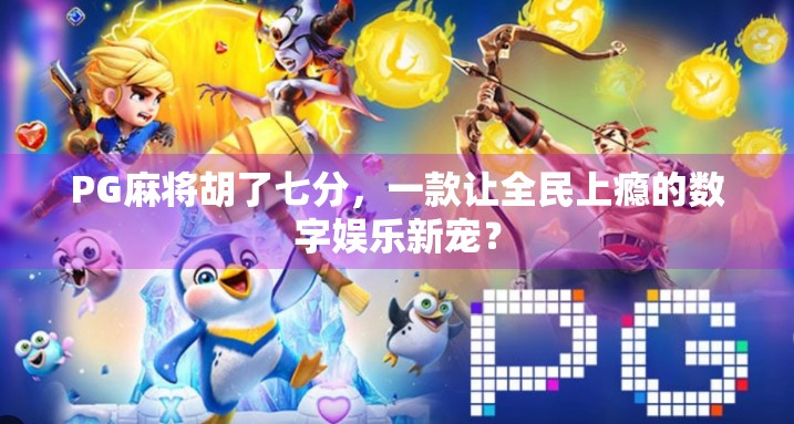 PG麻将胡了七分，一款让全民上瘾的数字娱乐新宠？