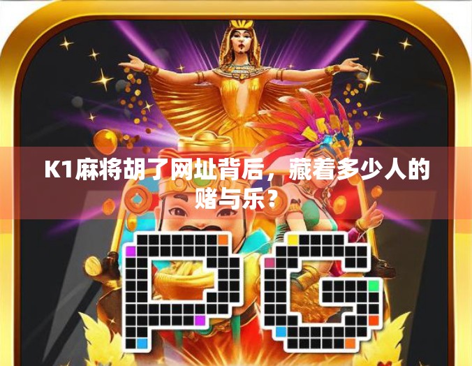 K1麻将胡了网址背后，藏着多少人的赌与乐？