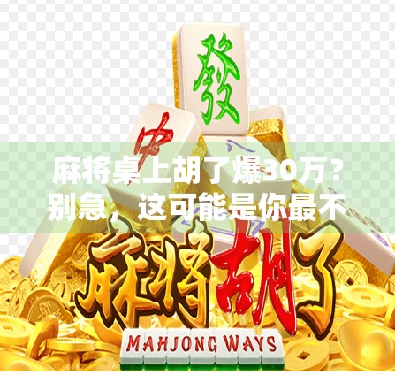 麻将桌上胡了爆30万？别急，这可能是你最不该信的暴富神话！