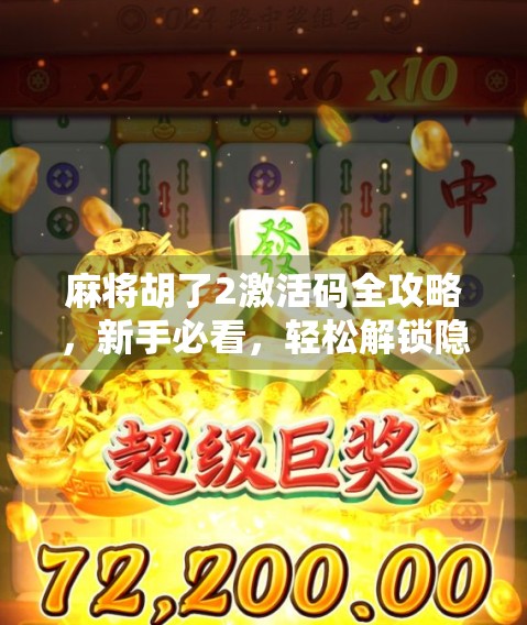 麻将胡了2激活码全攻略，新手必看，轻松解锁隐藏玩法！