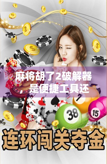 麻将胡了2破解器,是便捷工具还是道德陷阱?