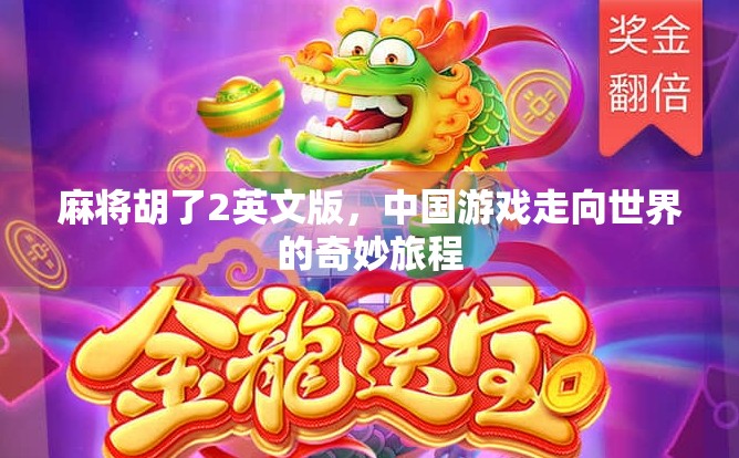 麻将胡了2英文版，中国游戏走向世界的奇妙旅程
