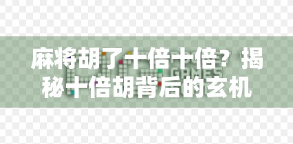 麻将胡了十倍十倍？揭秘十倍胡背后的玄机与玩家心理博弈！