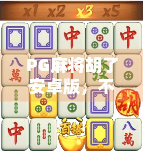 PG麻将胡了安卓版，不只是游戏，更是都市年轻人的情绪出口