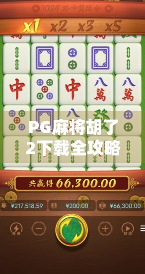 PG麻将胡了2下载全攻略，新手必看！教你轻松上手，赢麻全场！