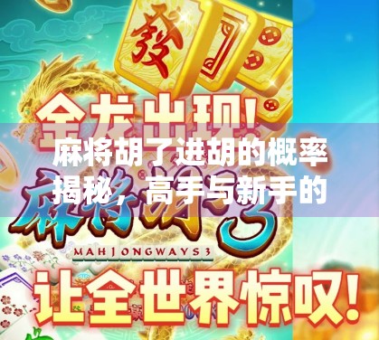 麻将胡了进胡的概率揭秘，高手与新手的差距，其实就藏在这几个数字里！