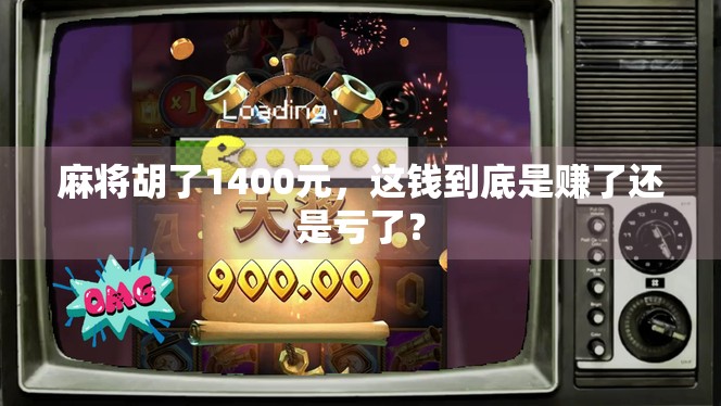 麻将胡了1400元，这钱到底是赚了还是亏了？
