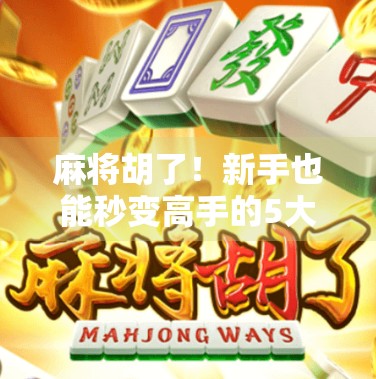 麻将胡了！新手也能秒变高手的5大秘籍，看完这篇就够了！