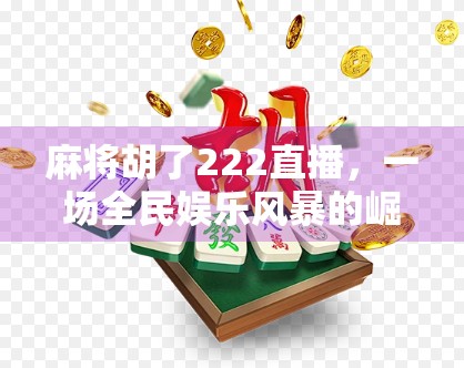 麻将胡了222直播,一场全民娱乐风暴的崛起与反思