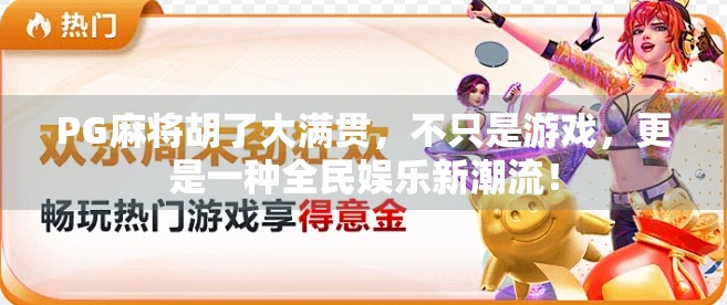 PG麻将胡了大满贯，不只是游戏，更是一种全民娱乐新潮流！