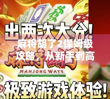 麻将胡了2保姆级攻略,从新手到高手,手把手教你打出杠上开花的快乐!