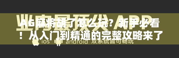 AG麻将胡了怎么玩？新手必看！从入门到精通的完整攻略来了！