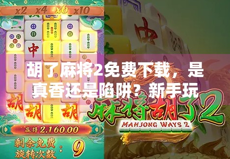胡了麻将2免费下载,是真香还是陷阱?新手玩家必看避坑指南!