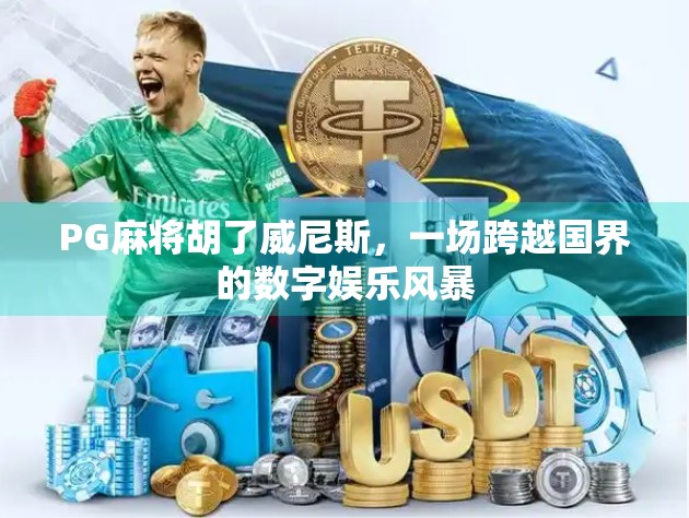 PG麻将胡了威尼斯，一场跨越国界的数字娱乐风暴