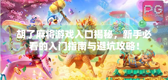 胡了麻将游戏入口揭秘，新手必看的入门指南与避坑攻略！