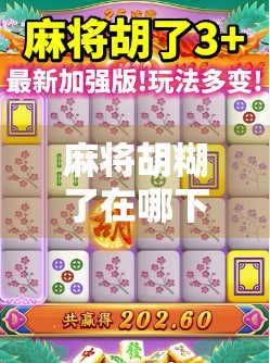 麻将胡糊了在哪下载？新手必看！教你轻松找到正版APP，告别山寨陷阱！