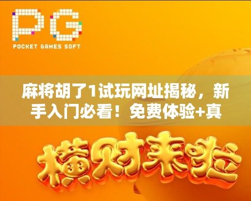 麻将胡了1试玩网址揭秘，新手入门必看！免费体验+真实反馈全解析！