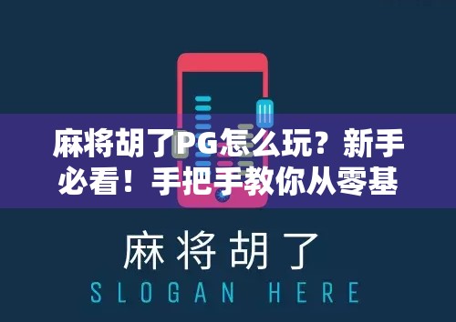 麻将胡了PG怎么玩？新手必看！手把手教你从零基础到高手进阶攻略！